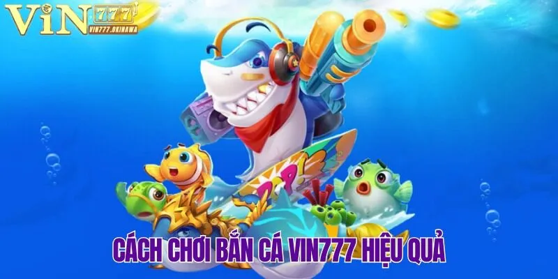 BẮN CÁ VIN777 3 Phương pháp chơi bắn cá Vin777 hiệu quả nhất