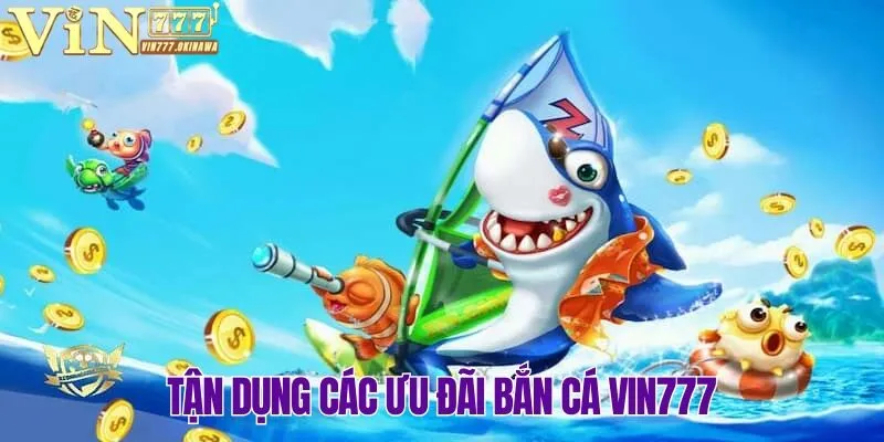 BẮN CÁ VIN777 5 Nhận khuyến mãi cực khủng tại sảnh bắn cá Vin777