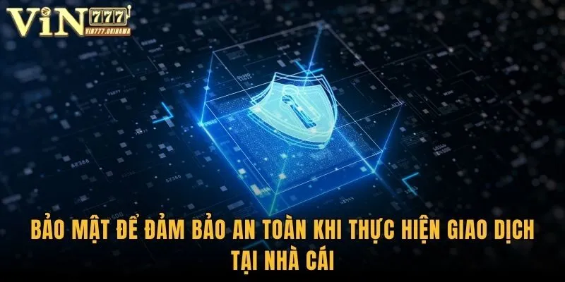 Nạp Tiền Vin777 - Tìm Hiểu Cách Thức Gửi Vốn Nhanh Chóng 3 Bảo mật để đảm bảo an toàn khi thực hiện giao dịch tại nhà cái