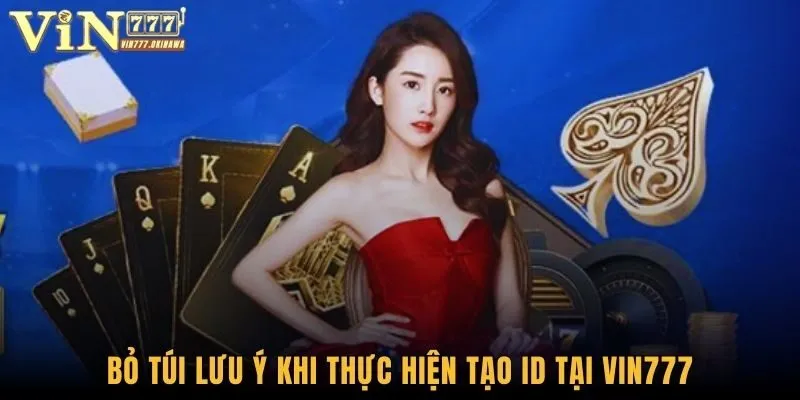 Đăng Ký Vin777 - Hướng Dẫn Mở Tài Khoản Chỉ Trong 3 Bước 3 Bỏ túi lưu ý khi thực hiện tạo ID tại Vin777
