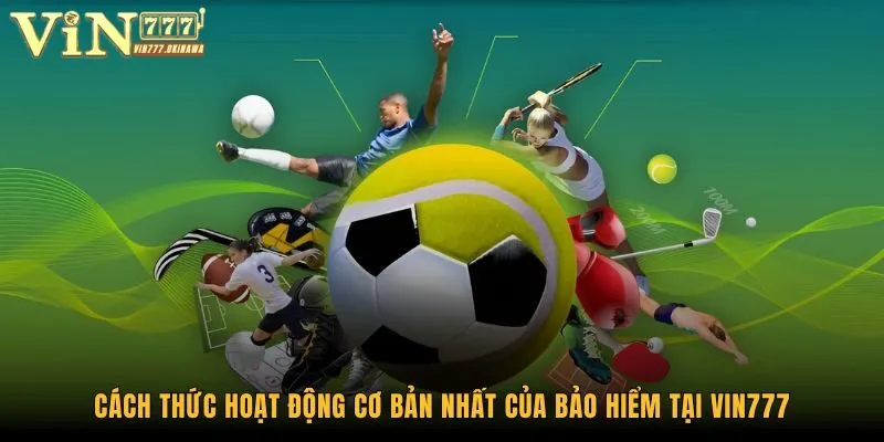 Bảo Hiểm Cược Thể Thao Vin777 - Bảo Vệ An Toàn Mọi Mặt 1 Cách thức hoạt động cơ bản nhất của bảo hiểm tại Vin777