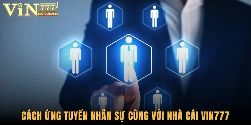 Tuyển Dụng Vin777 - Cơ Hội Việc Làm Thăng Tiến Rõ Ràng 3 Cách thức ứng tuyển nhân sự cùng với nhà cái Vin777
