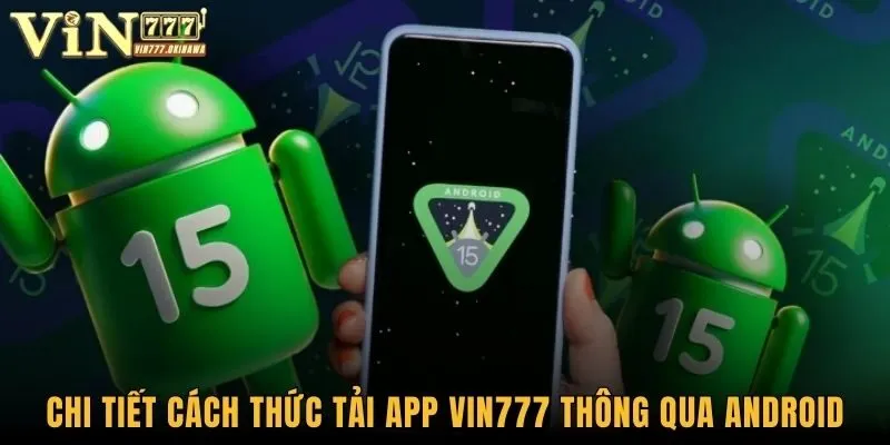 Tải App Vin777 - Trải Nghiệm Ứng Dụng Tràn Đầy Tính Năng 2 Chi tiết cách thức tải app Vin777 thông qua Android