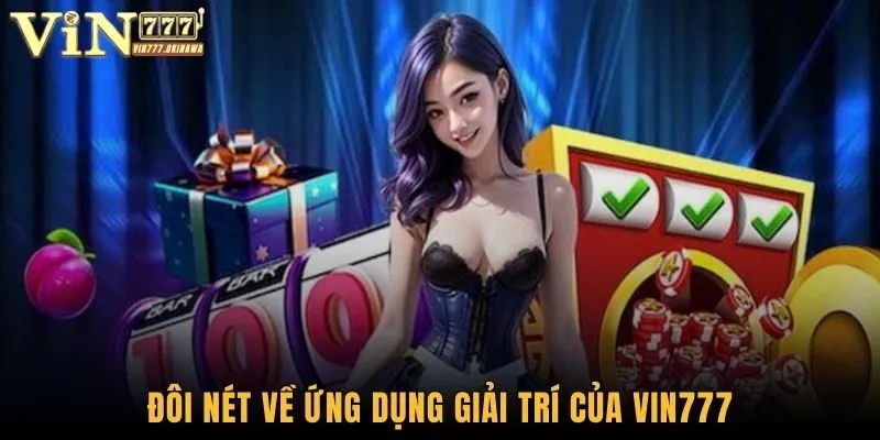 Tải App Vin777 - Trải Nghiệm Ứng Dụng Tràn Đầy Tính Năng 1 Đôi nét về ứng dụng giải trí của Vin777