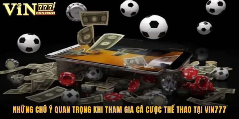 Vin777 Thể Thao Đẳng Cấp Hàng Đầu Dành Cho Hội Viên 3 Những chú ý quan trọng khi tham gia cá cược thể thao tại Vin777