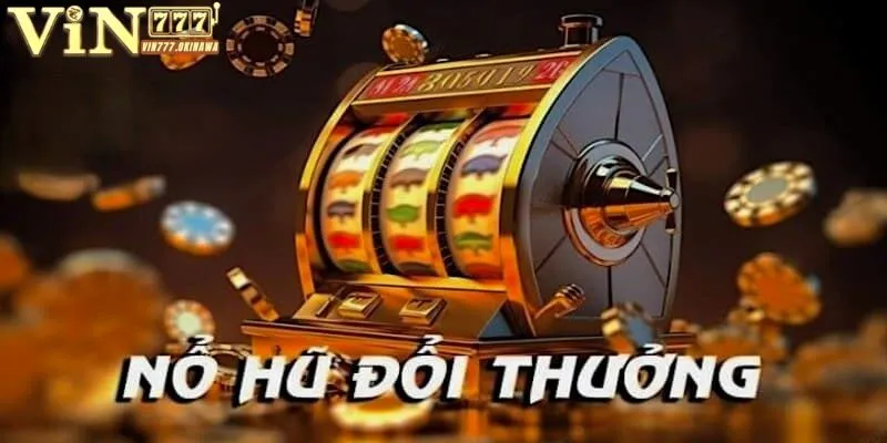 NỔ HŨ VIN777 5 Đổi thưởng cực dễ dàng cùng trang nổ hũ Vin777