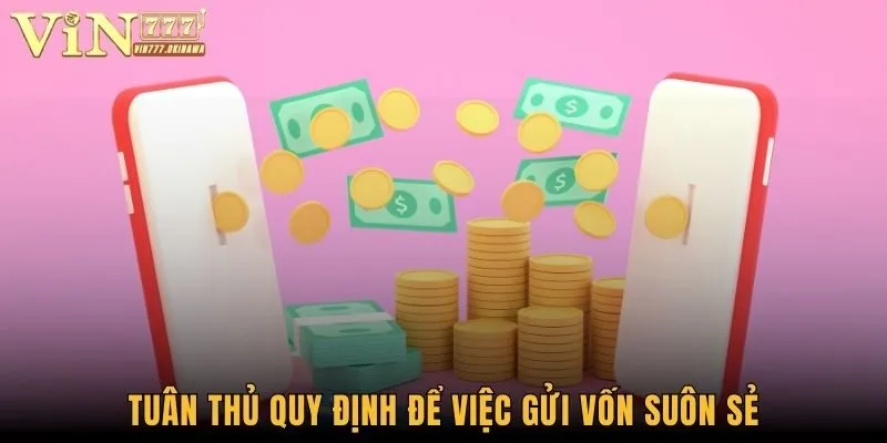 Nạp Tiền Vin777 - Tìm Hiểu Cách Thức Gửi Vốn Nhanh Chóng 2 Tuân thủ quy định để việc gửi vốn suôn sẻ