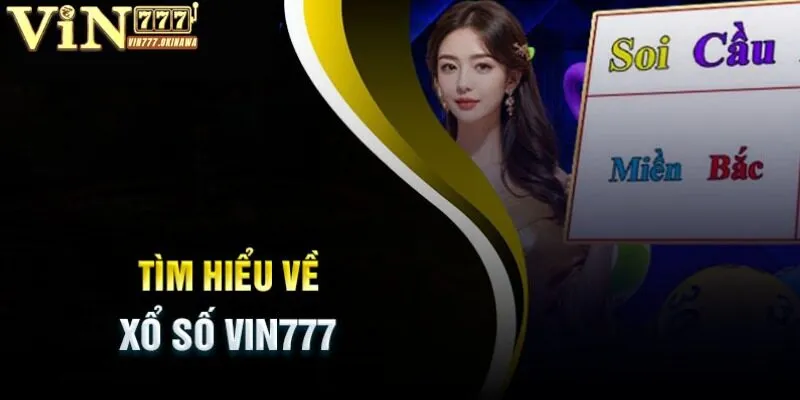 XỔ SỐ VIN777 3 Tìm hiểu tất cả các bước tham gia xổ số Vin777
