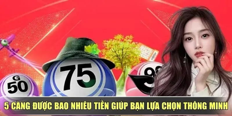 5 Càng Được Bao Nhiêu Tiền Giúp Bạn Lựa Chọn Thông Minh